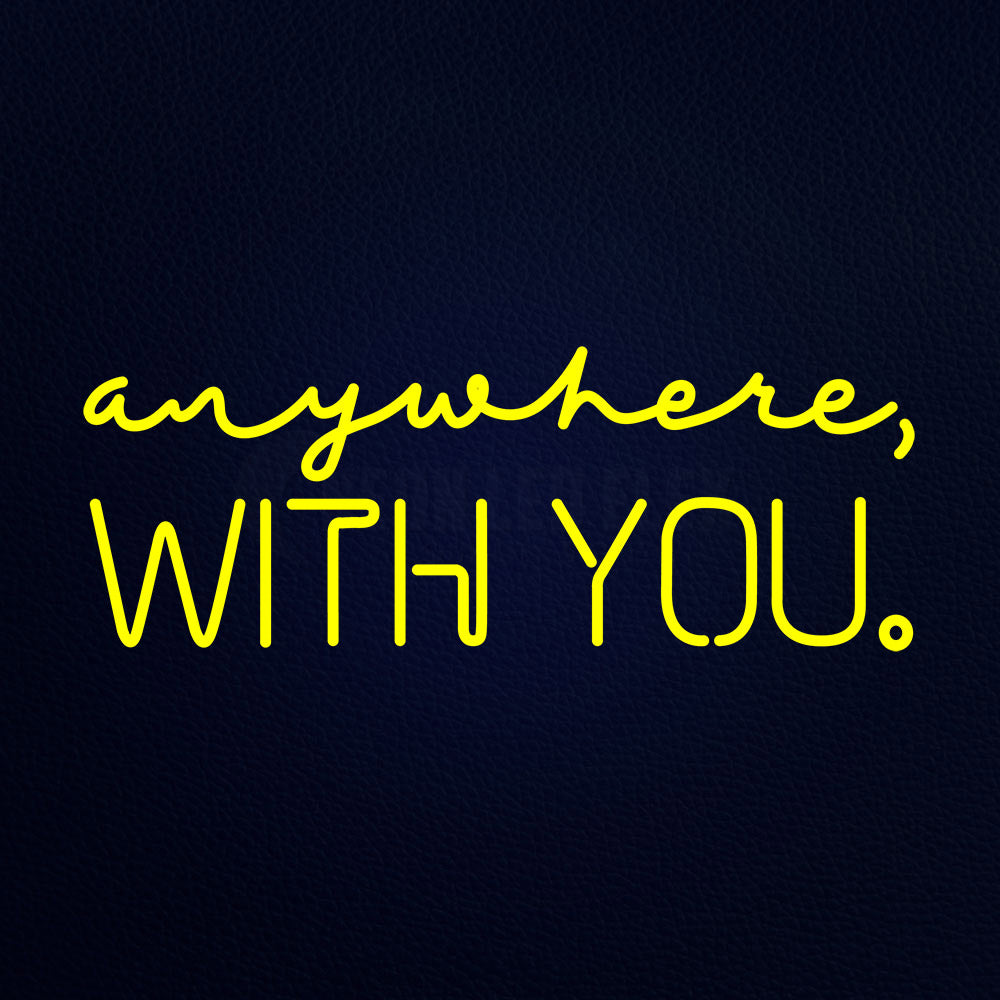 Anywhere With You Neon Flex Sign