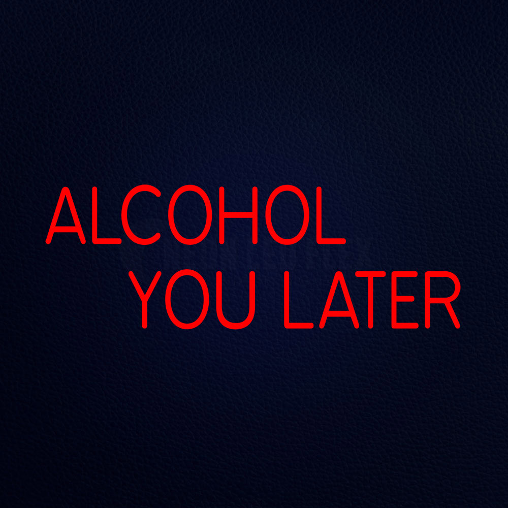 Alcohol You Later Neon Flex Sign