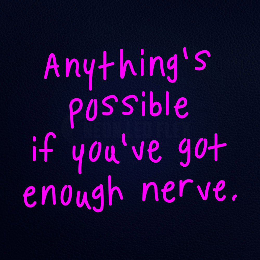 Anythings Possible Youve Got Enough Nerve Neon Flex Sign