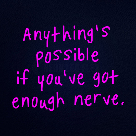 Anythings Possible Youve Got Enough Nerve Neon Flex Sign