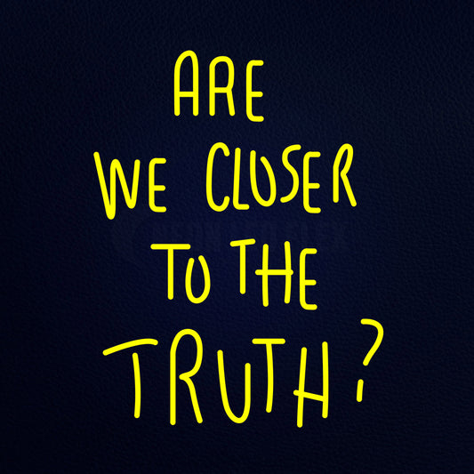 Are We Closer To The Truth Neon Flex Sign