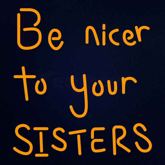 Be Nicer To Sisters Neon Flex Sign