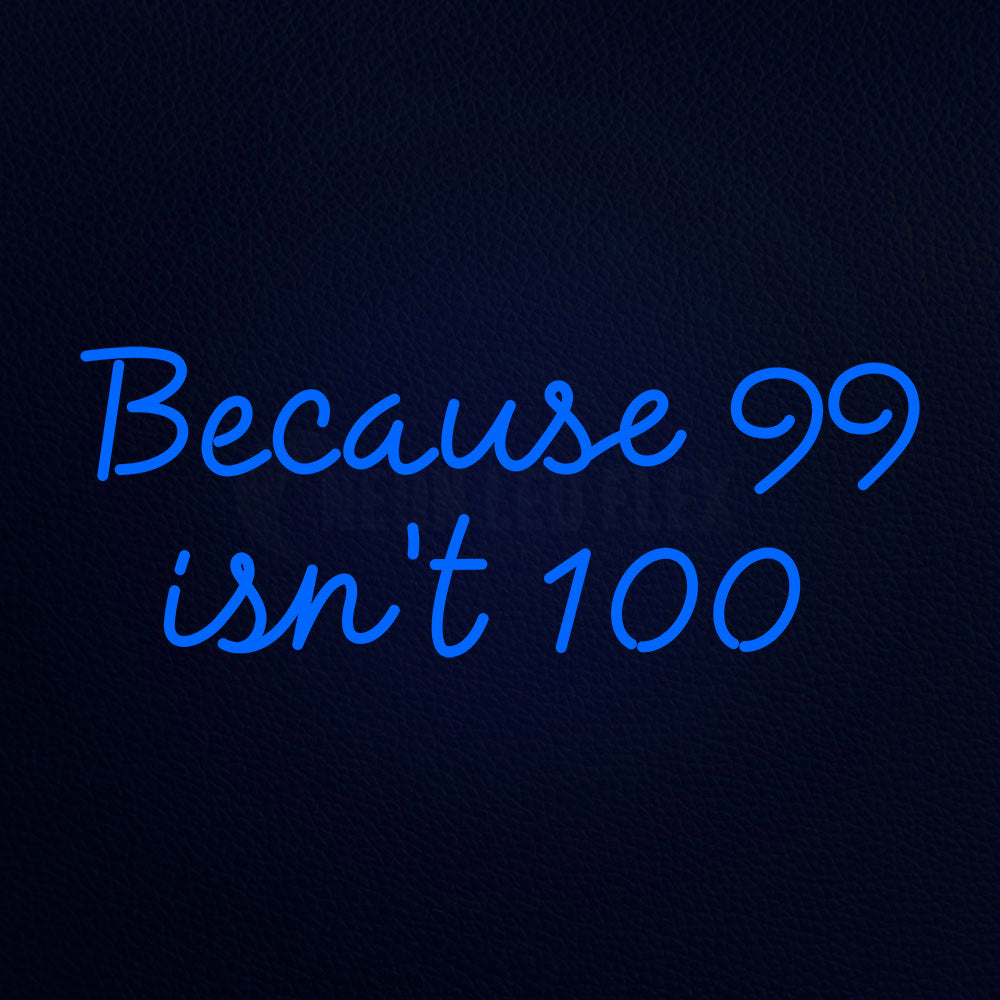 Because 99 Ist 100 Neon Flex Sign