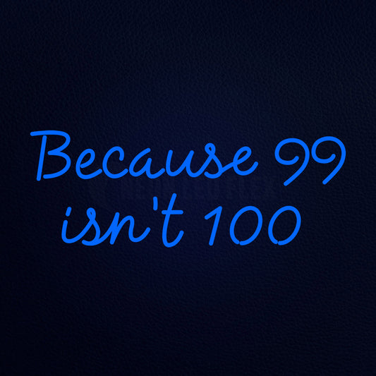 Because 99 Ist 100 Neon Flex Sign