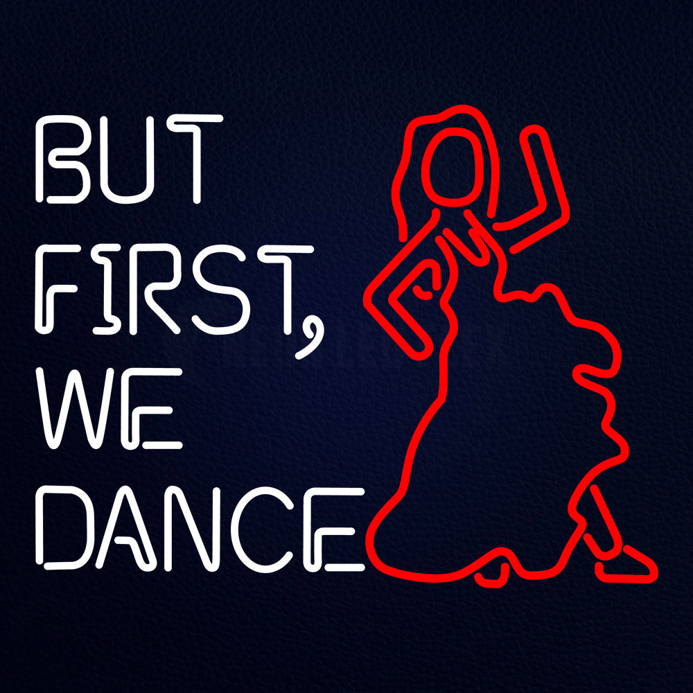 But First We Dance Neon Flex Sign