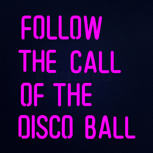 Follow The Call Of The Disco Ball Neon Flex Sign