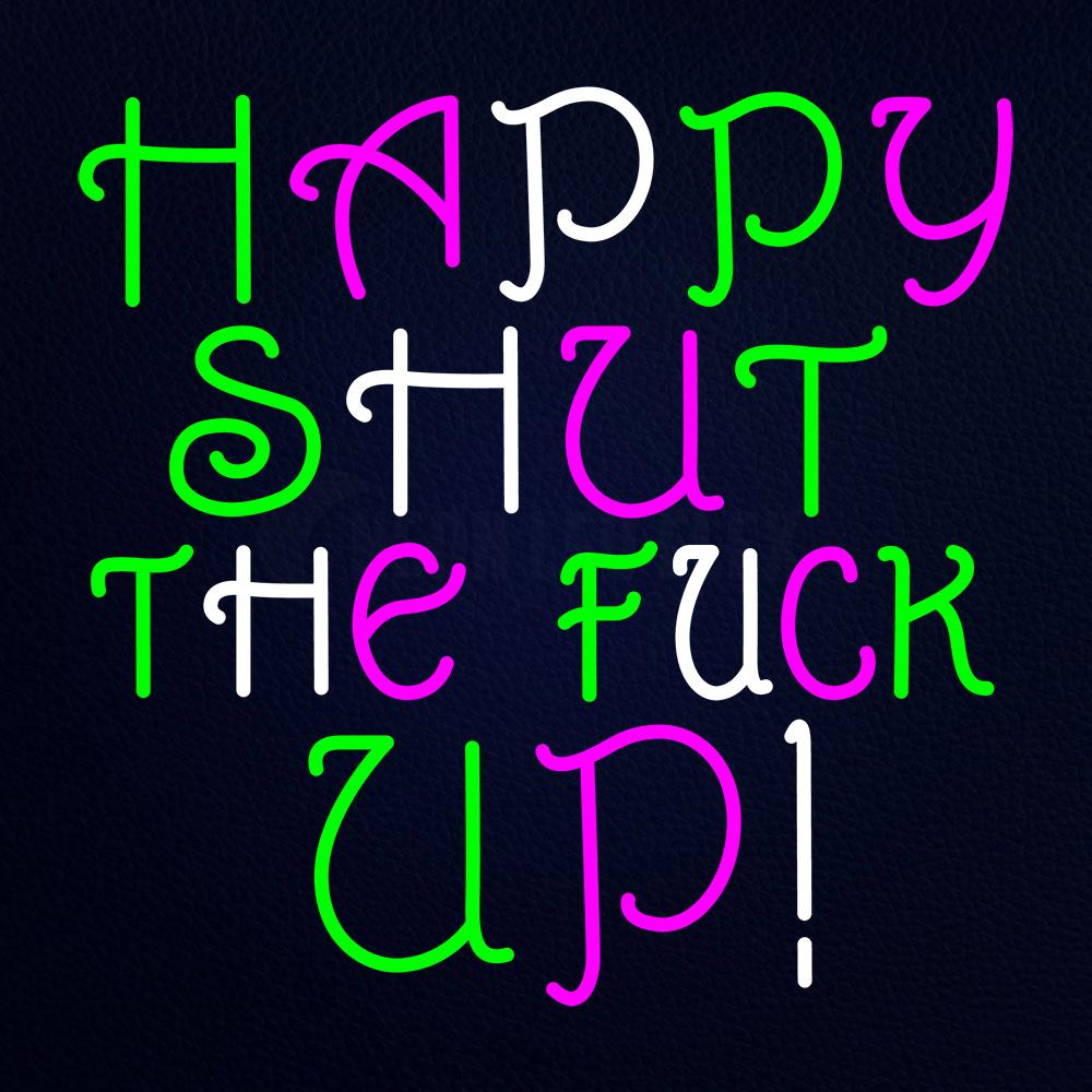 Happy Shut the Fuck Up Neon Flex Sign