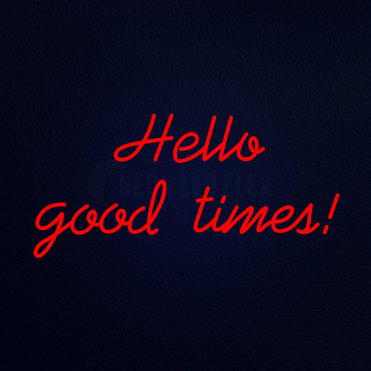 Hello Good Times Neon Flex Sign