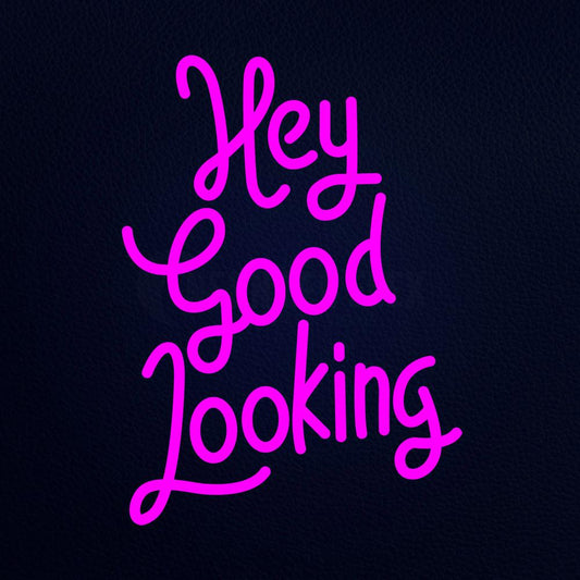 Hey Good Looking Neon Flex Sign