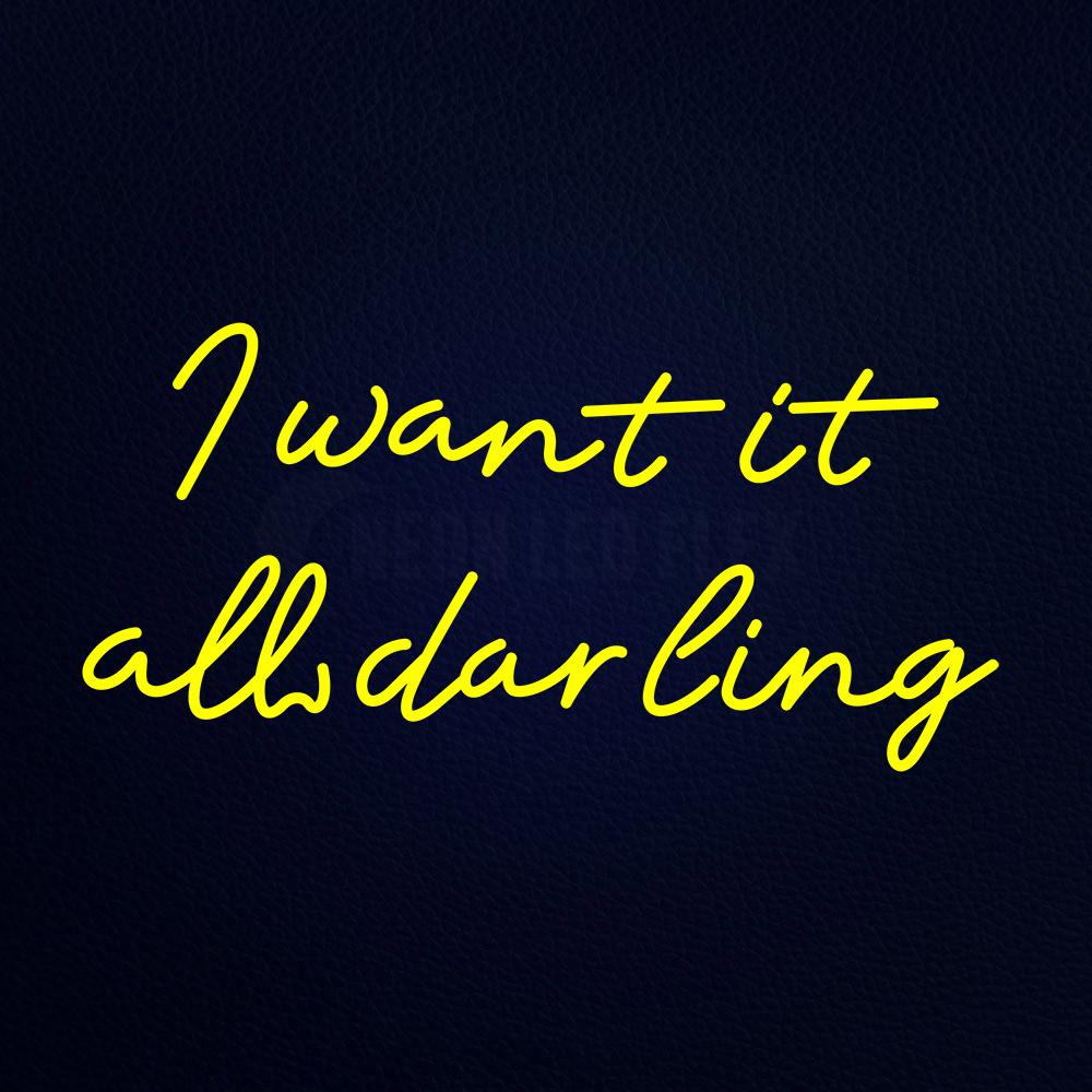 I Want It All Darling Neon Flex Sign