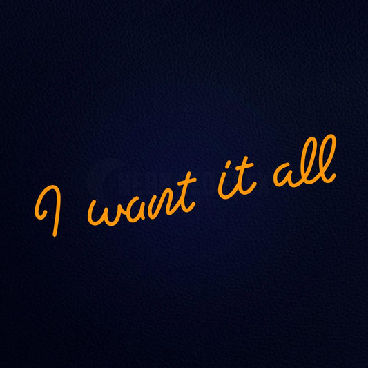 I Want It All Neon Flex Sign