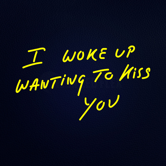 I Woke Up Wanting to Kiss You Neon Sign