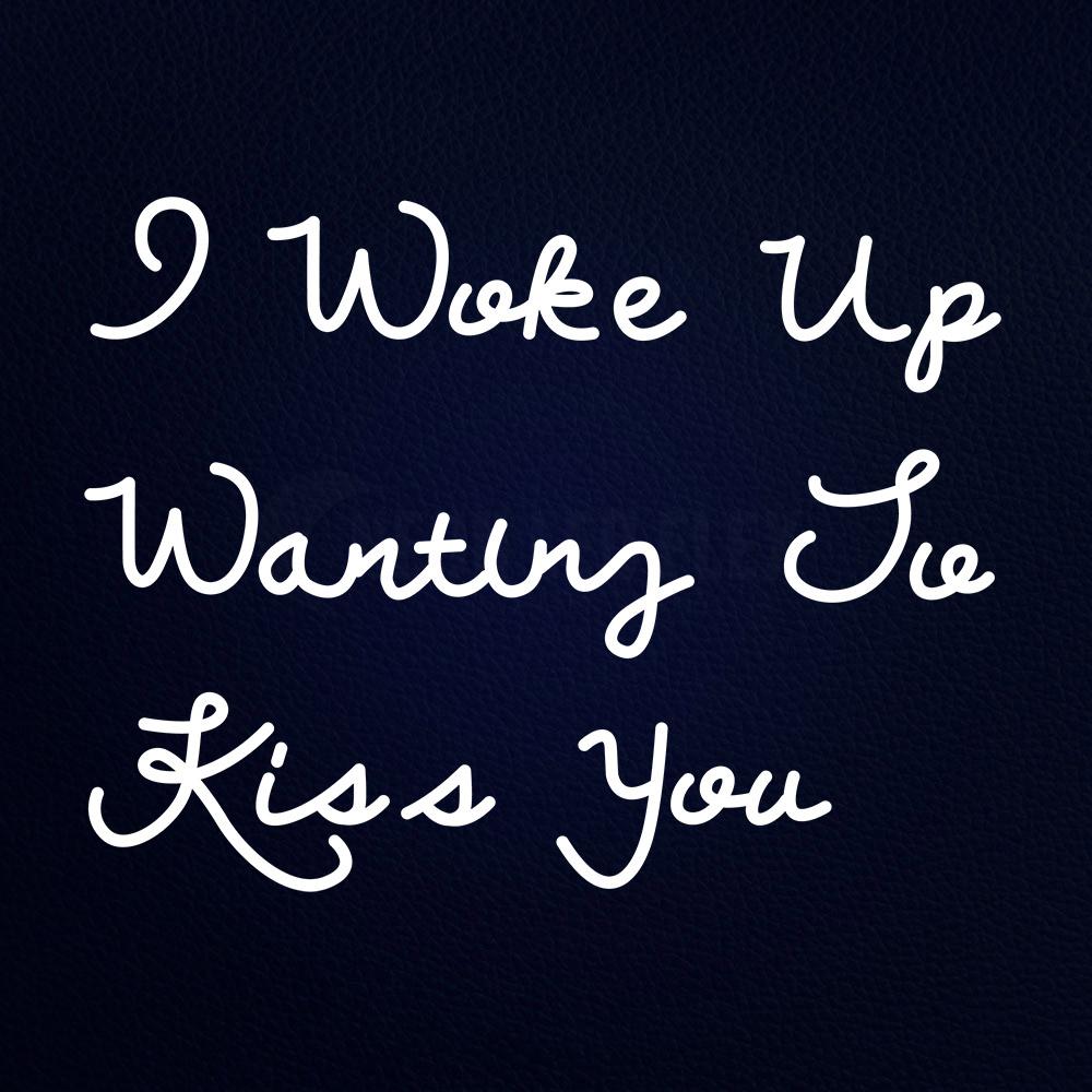 I Woke Up Wanting to Kiss You Neon Flex Sign
