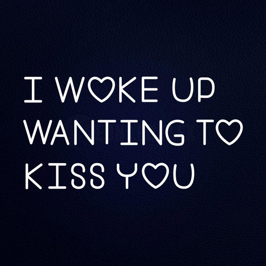 I Woke Up Wanting to Kiss You Neon Flex Sign