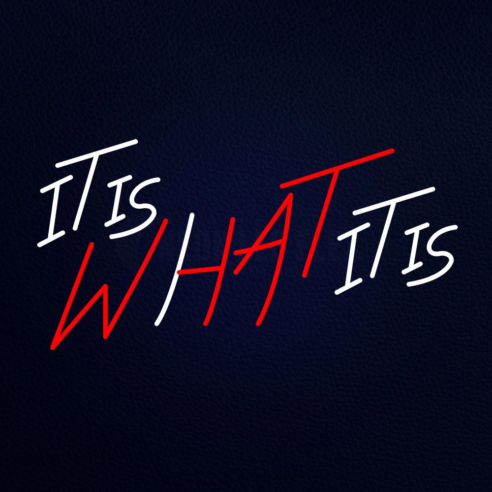 It is What It is Neon Flex Sign