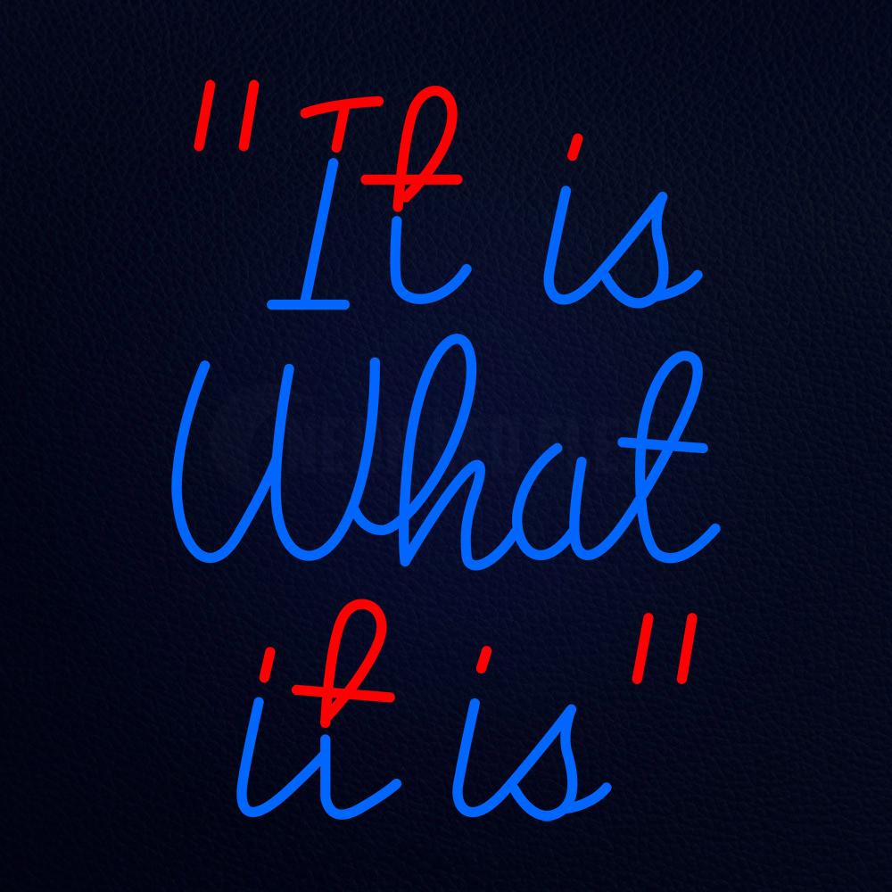 It is What It is Neon Flex Sign