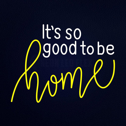 Its So Good to Be Home Neon Flex Sign