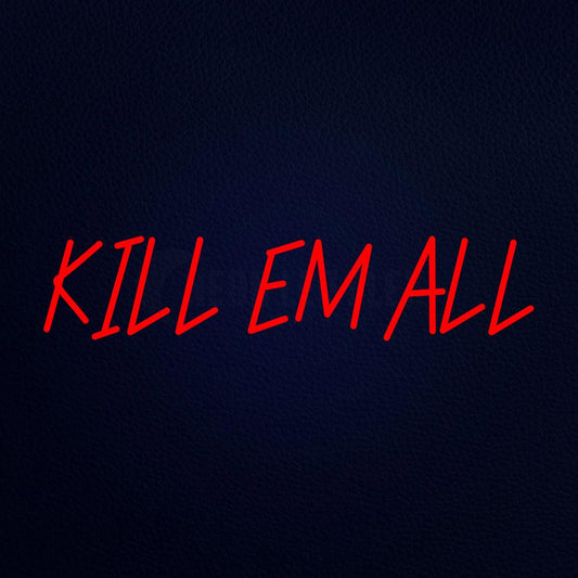 Kill Em All Neon Flex Sign