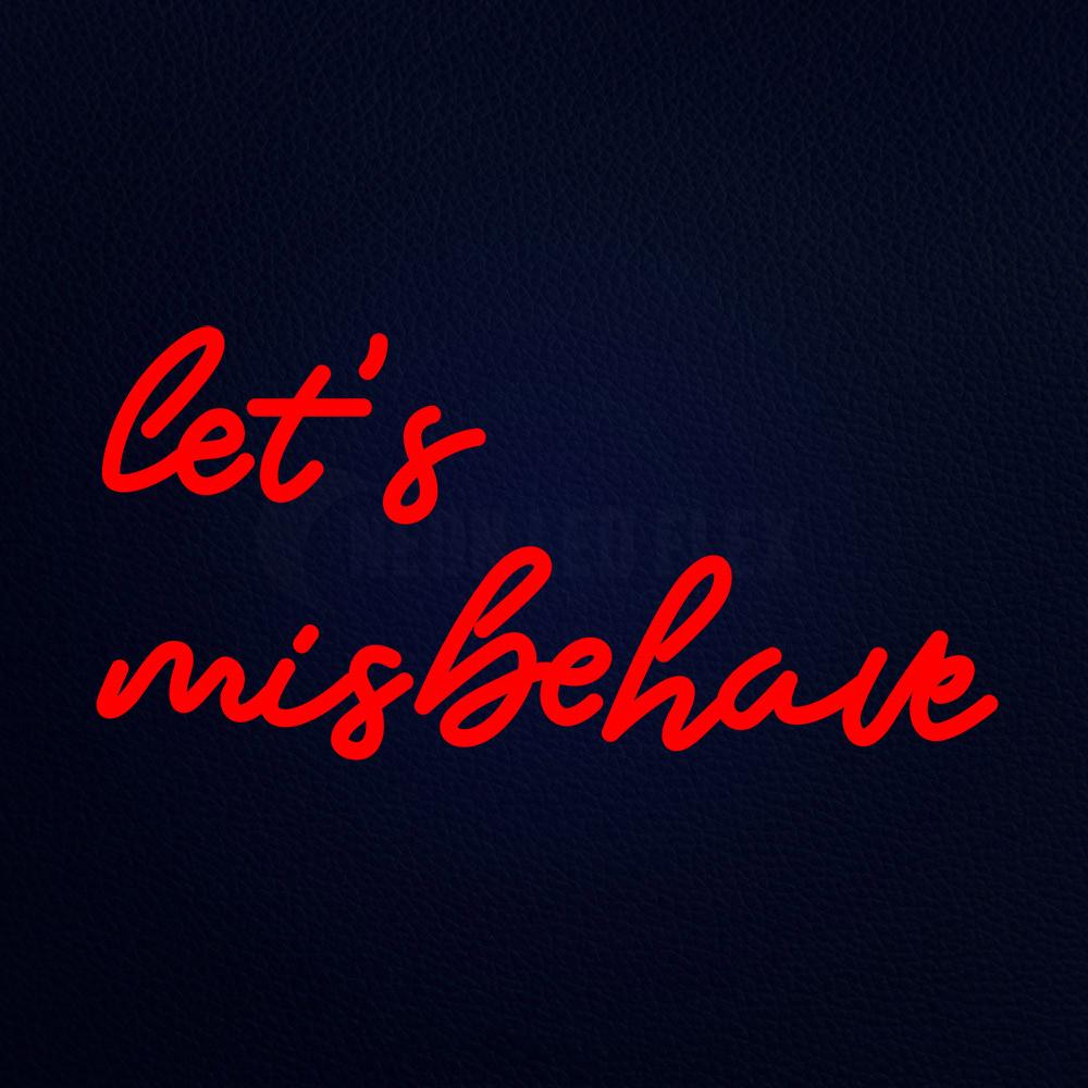 Let Us Misbehave Neon Flex Sign