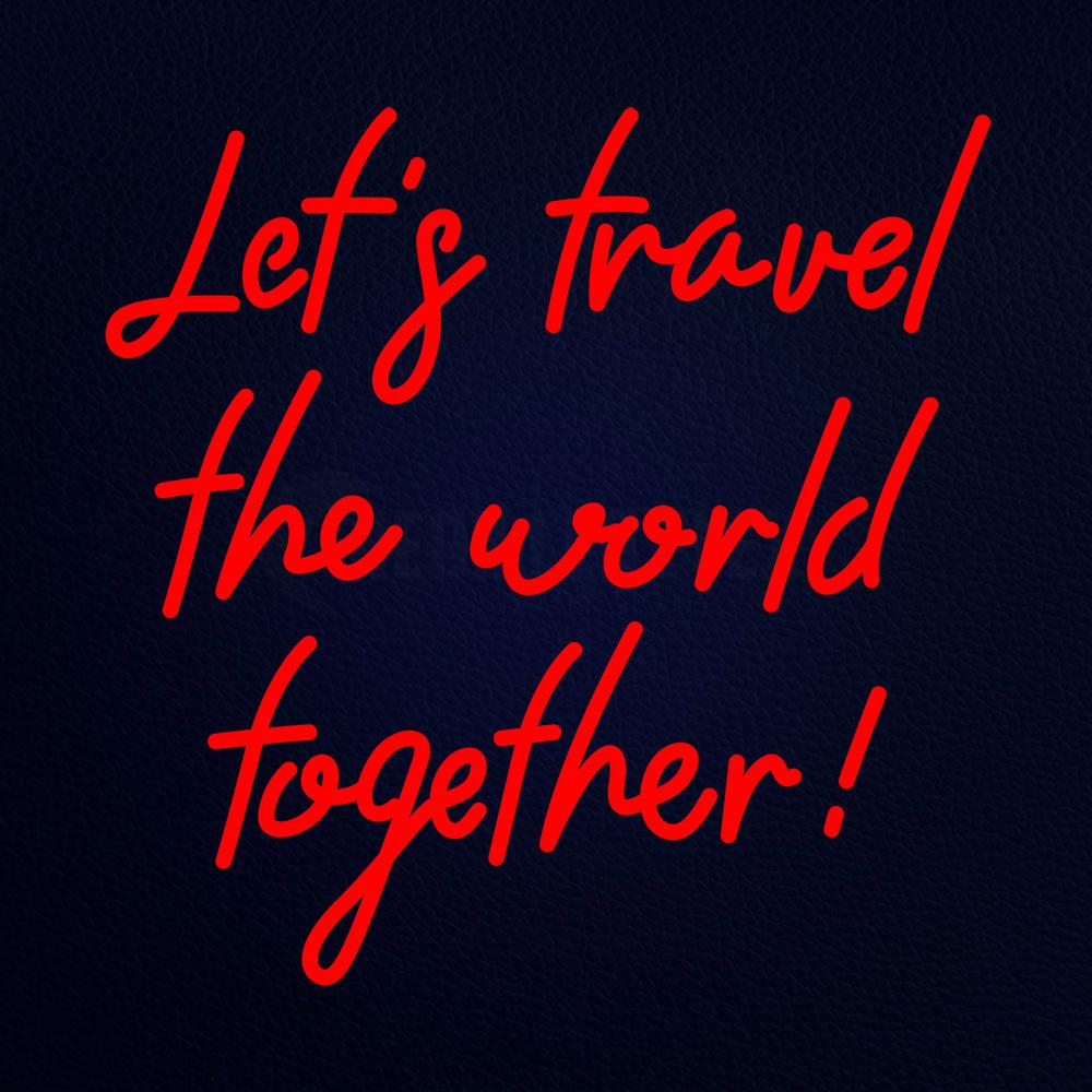 Lets Travel the World Together Real Neon Flex Sign