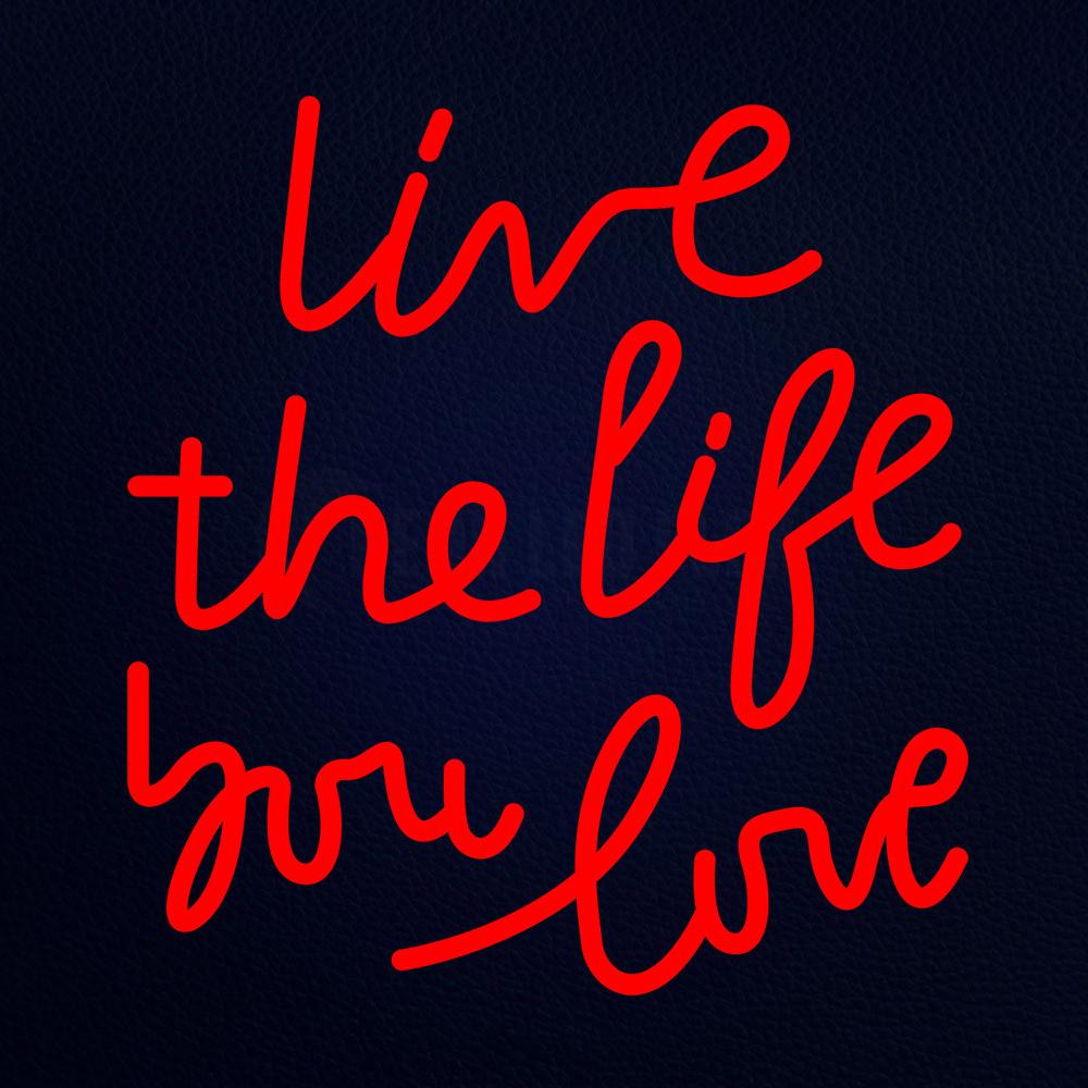 Live the Life You Love Rea Glass Neon Flex Sign