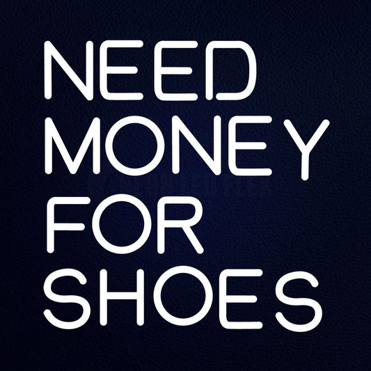 Need Money for Shoes Real Glass Neon Flex Sign