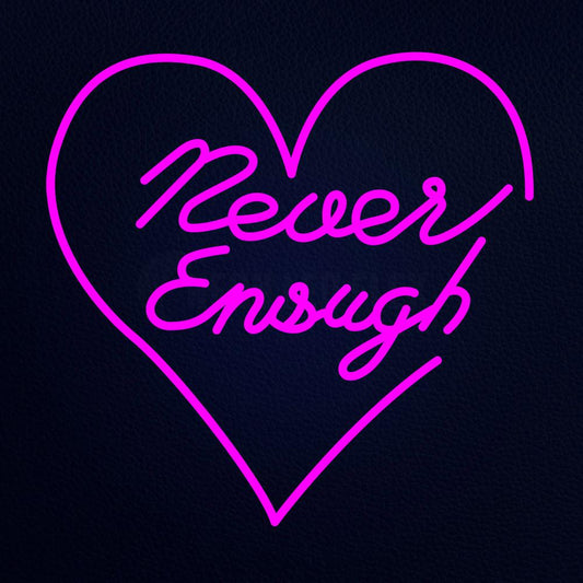 Never Enough Neon Flex Sign