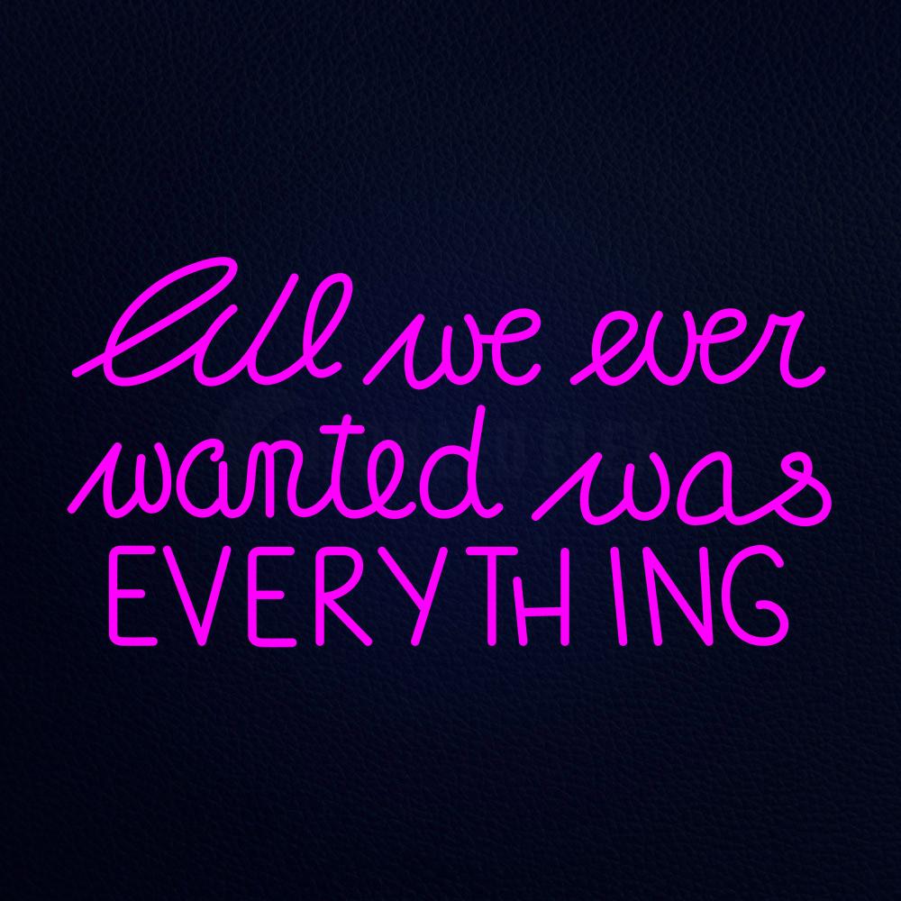 Pink All We Ever Wanted Was Everything Neon Flex Sign