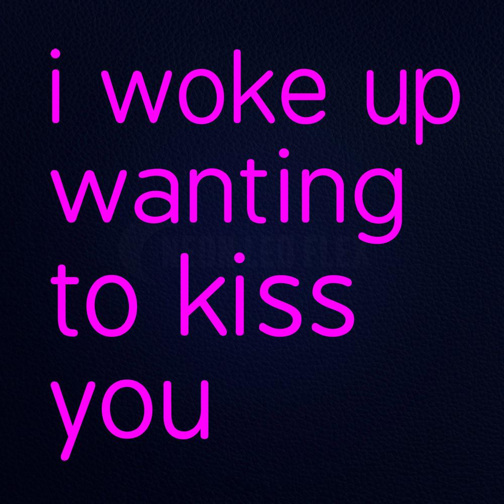 Pink I Woke Up Wanting to Kiss You Neon Flex Sign