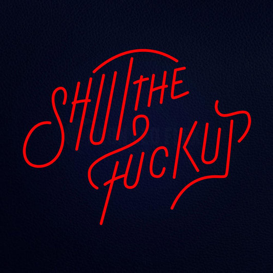 Shut the Fuck Up Neon Flex Sign