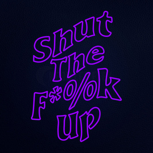 Shut The Fuck Up Neon Sign 2