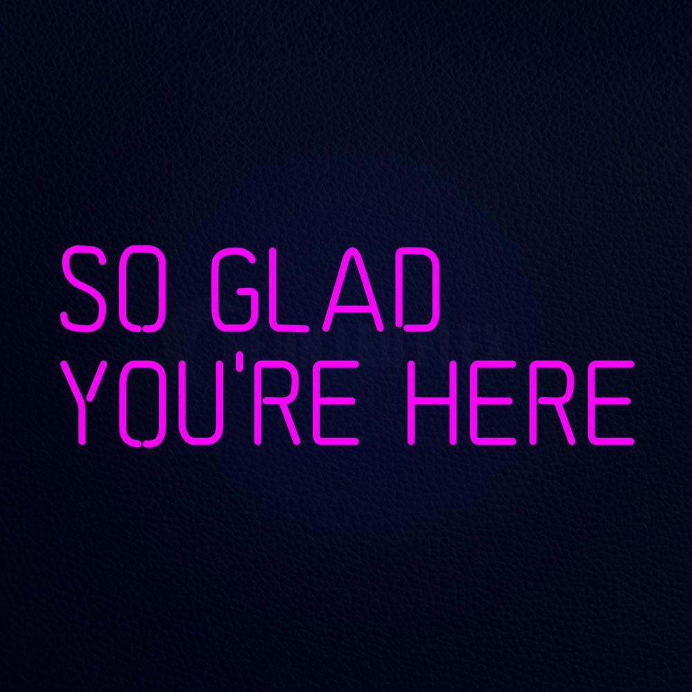 So Glad Youre Here Neon Flex Sign