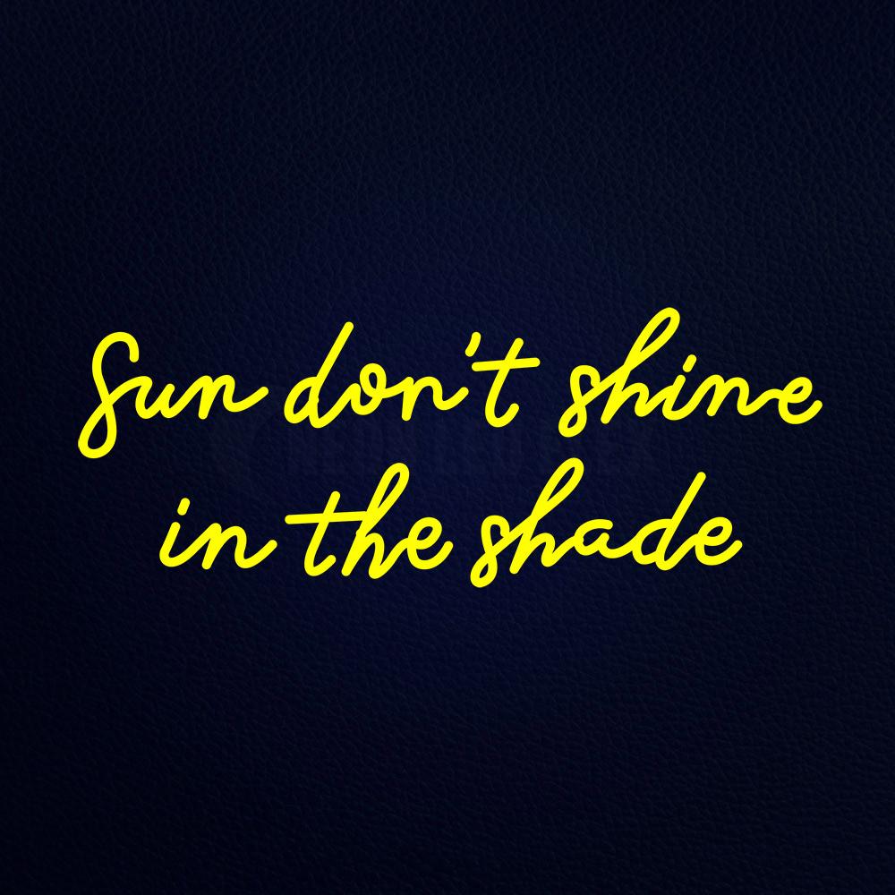 Sun Do Not Shine in the Shade Neon Flex Sign