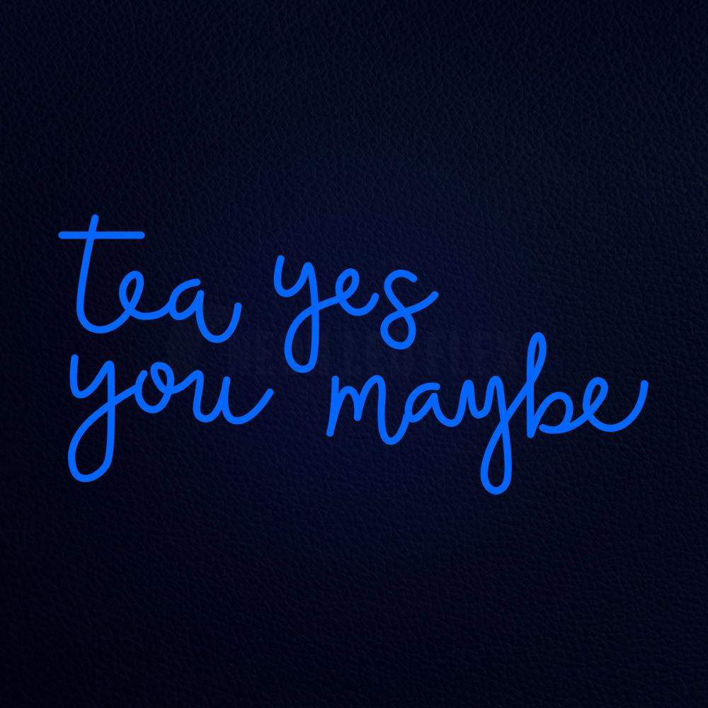 Tea Yes You Maybe Neon Flex Sign