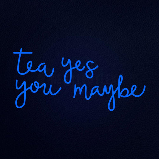 Tea Yes You Maybe Neon Flex Sign