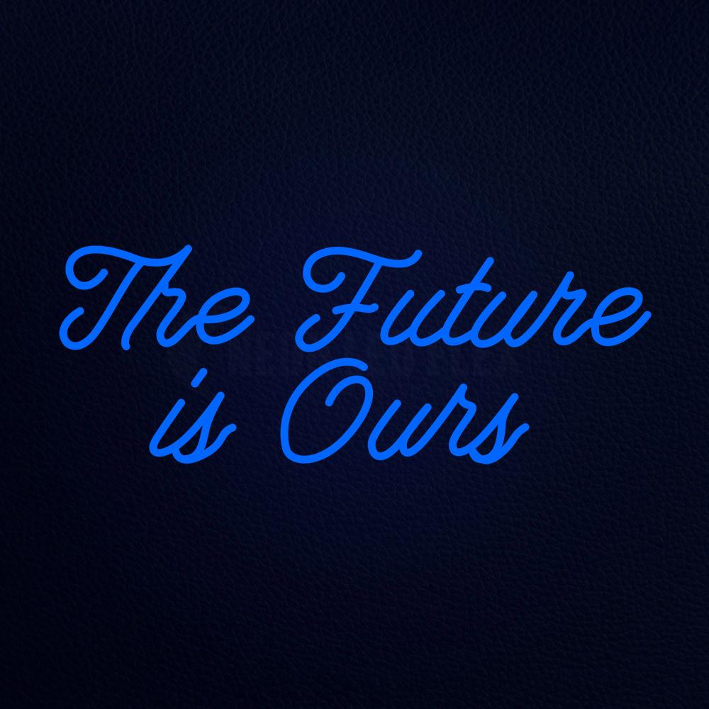 The Future is Ours Blue Neon Flex Sign