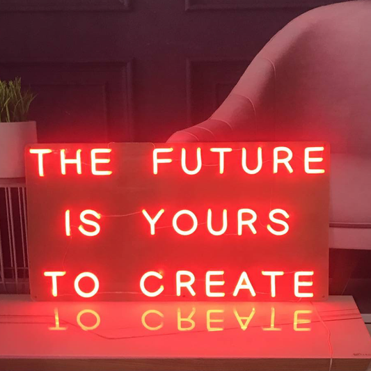 The Future Is Yours To Create Neon Sign