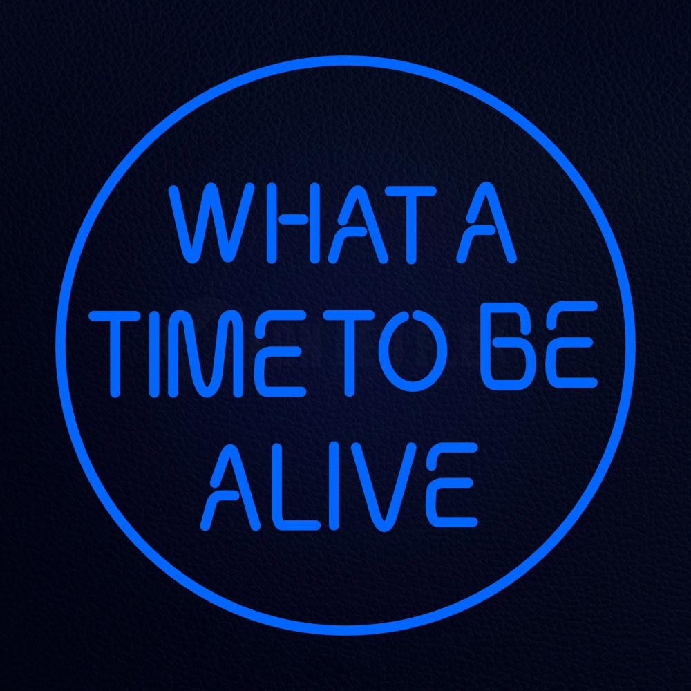 Whata Time to Be Alive Neon Flex Sign