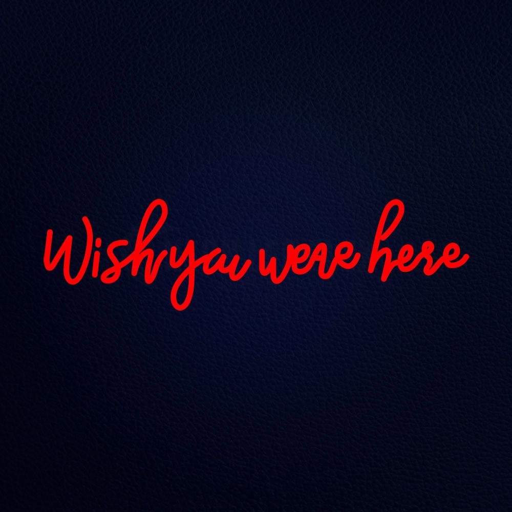 Wish You Were Here Neon Flex Sign