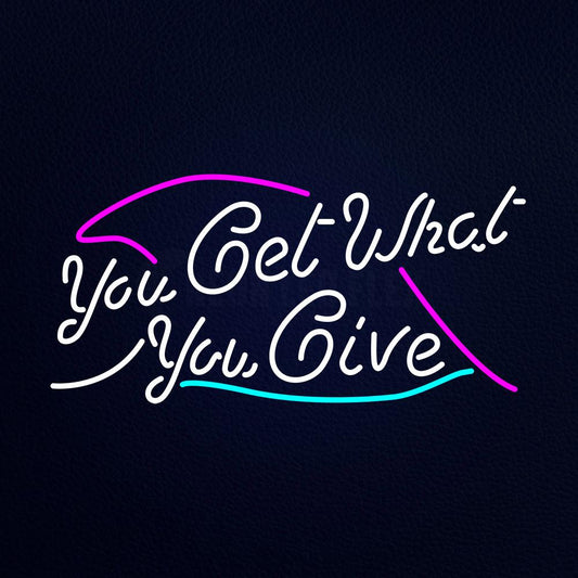 You Get What You Give Neon Flex Sign