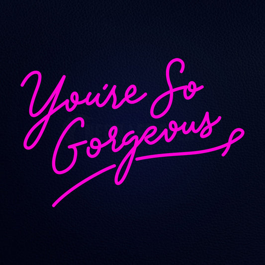 Youre So Gorgeous Pink Neon Sign